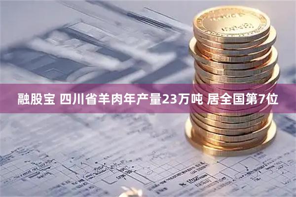 融股宝 四川省羊肉年产量23万吨 居全国第7位