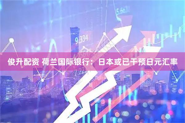 俊升配资 荷兰国际银行：日本或已干预日元汇率